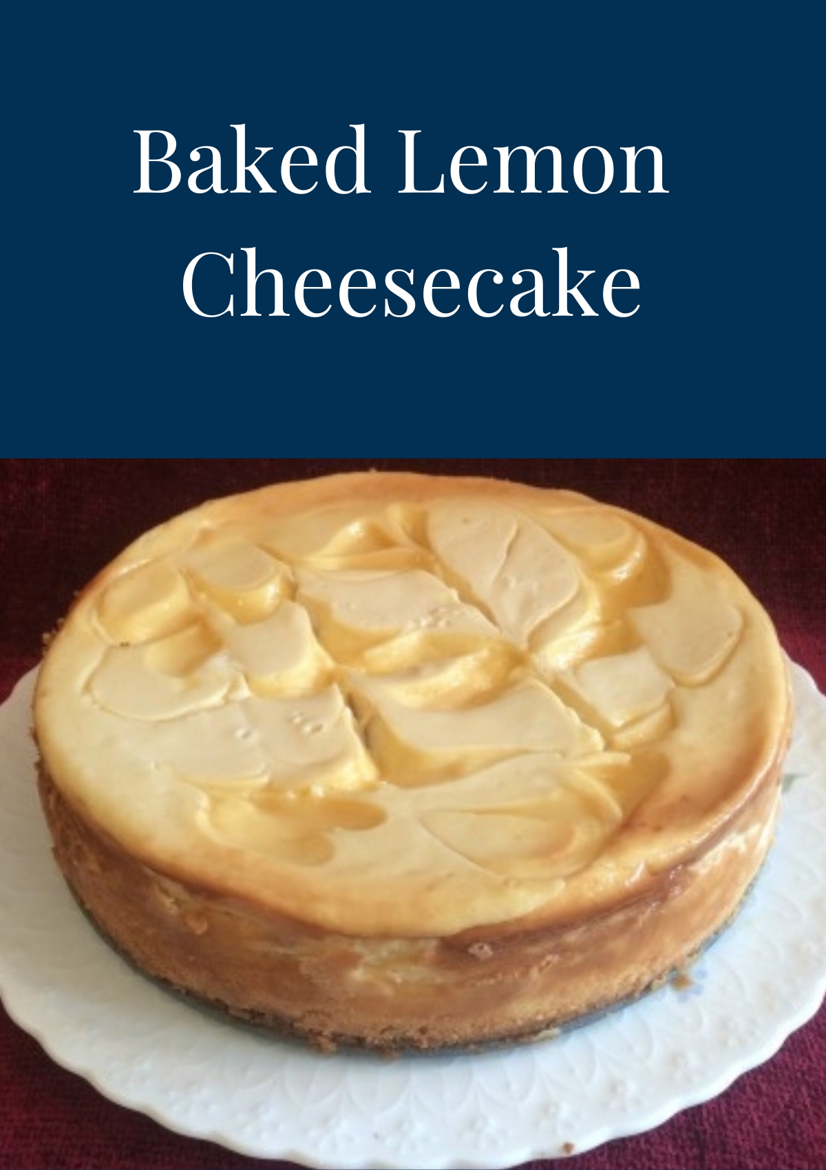 A header image with the word Baked Lemon Cheesecake and a photo of the cheesecake with lemon curd swirls served on a white cake plate