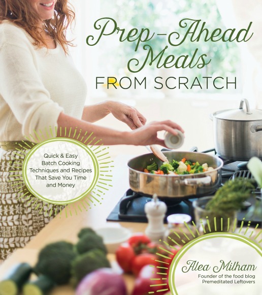Prep Ahead Meals From Scratch by Alea Milham